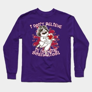 I Don't Believe in No-Wine Scenarios! Long Sleeve T-Shirt